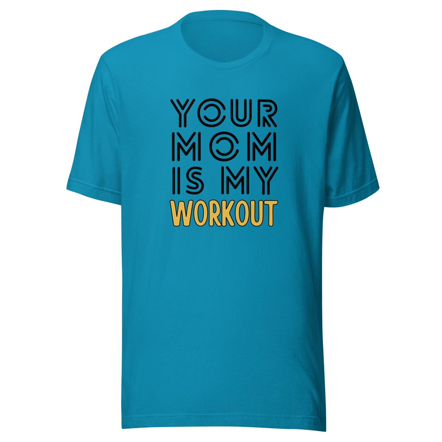 Your mom is my WORKOUT Unisex t-shirt