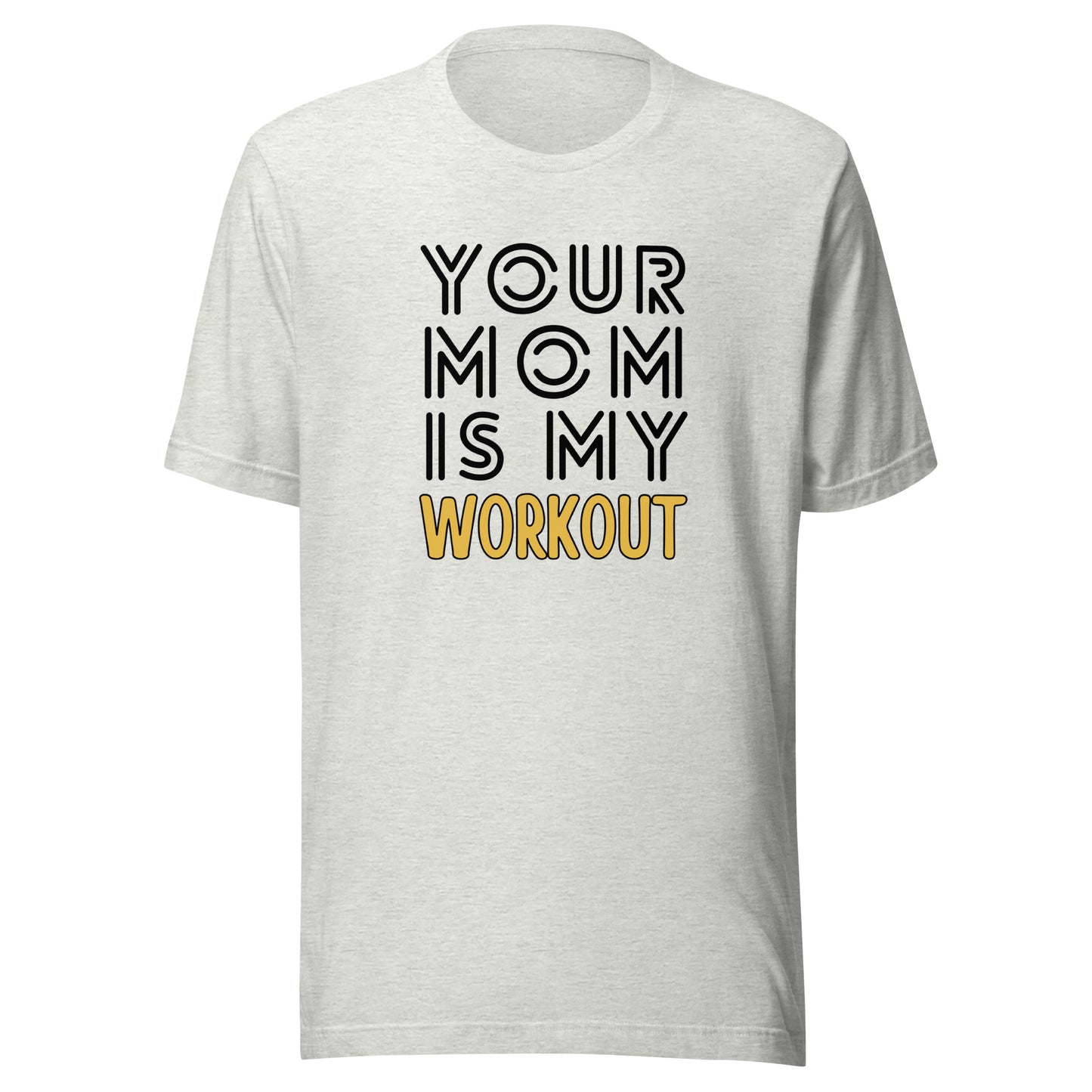 Your mom is my WORKOUT Unisex t-shirt