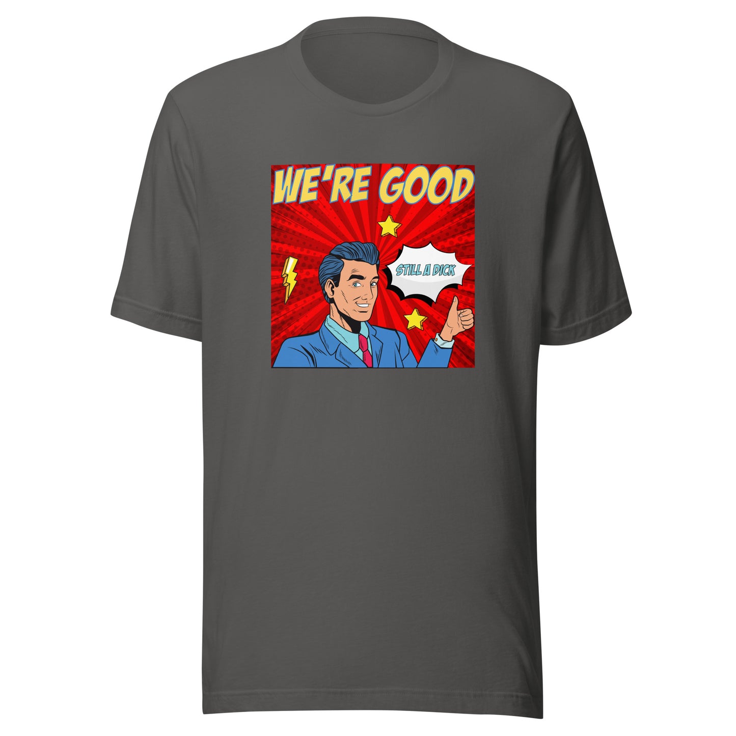 We're Good. Still a dick. pop art culture Unisex t-shirt