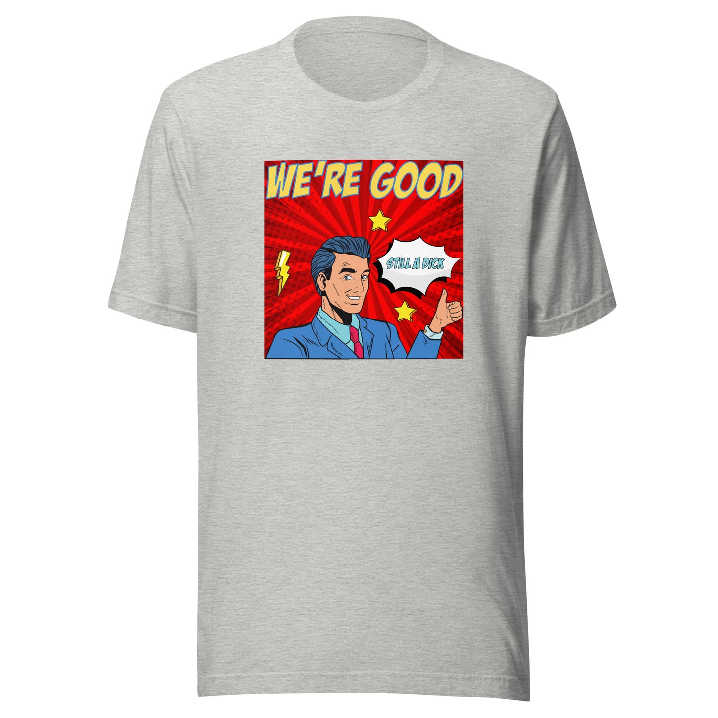 We're Good. Still a dick. pop art culture Unisex t-shirt