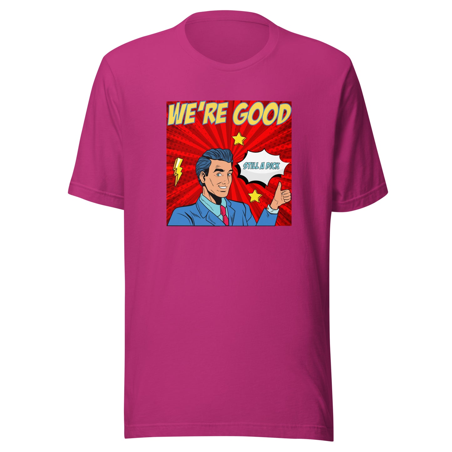 We're Good. Still a dick. pop art culture Unisex t-shirt
