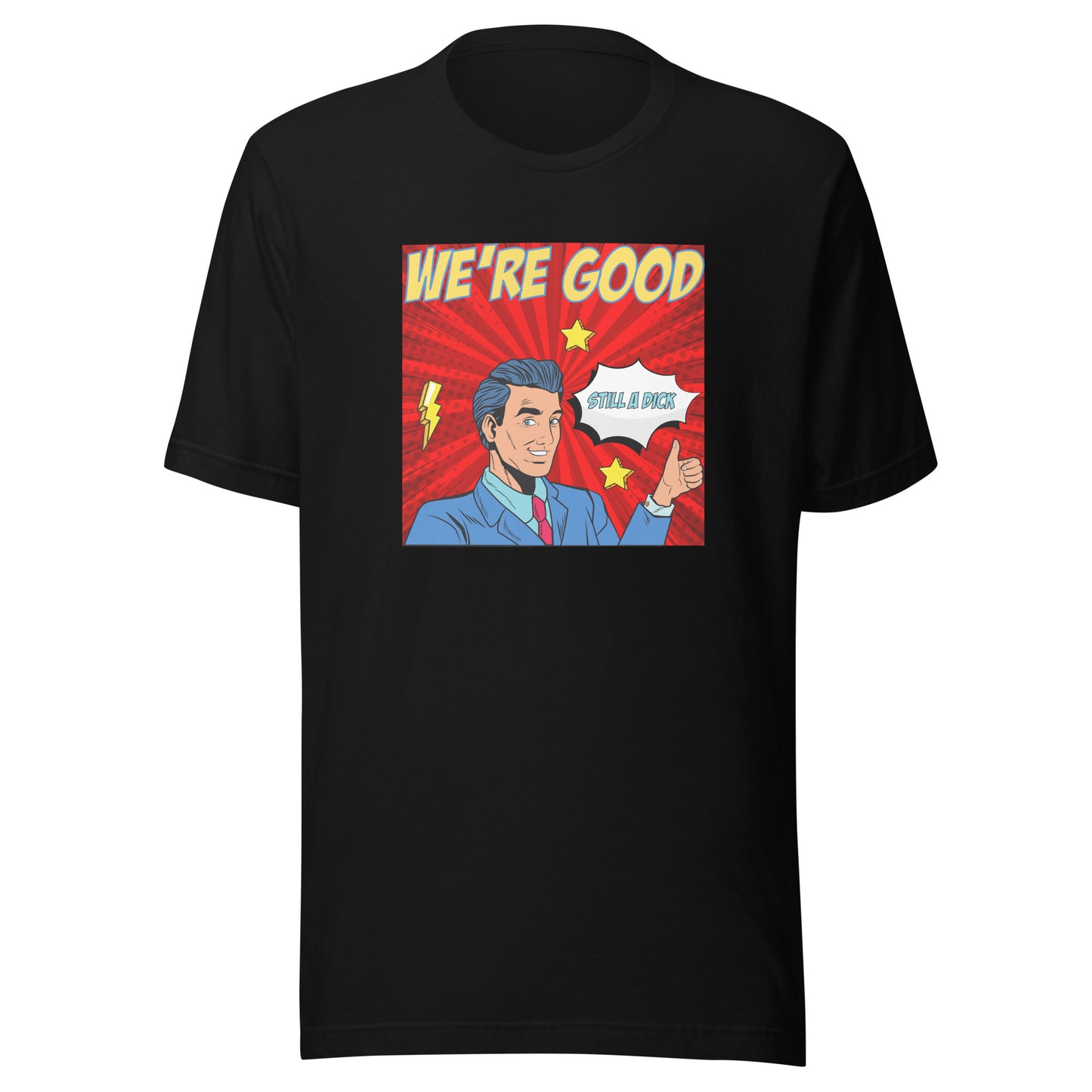 We're Good. Still a dick. pop art culture Unisex t-shirt