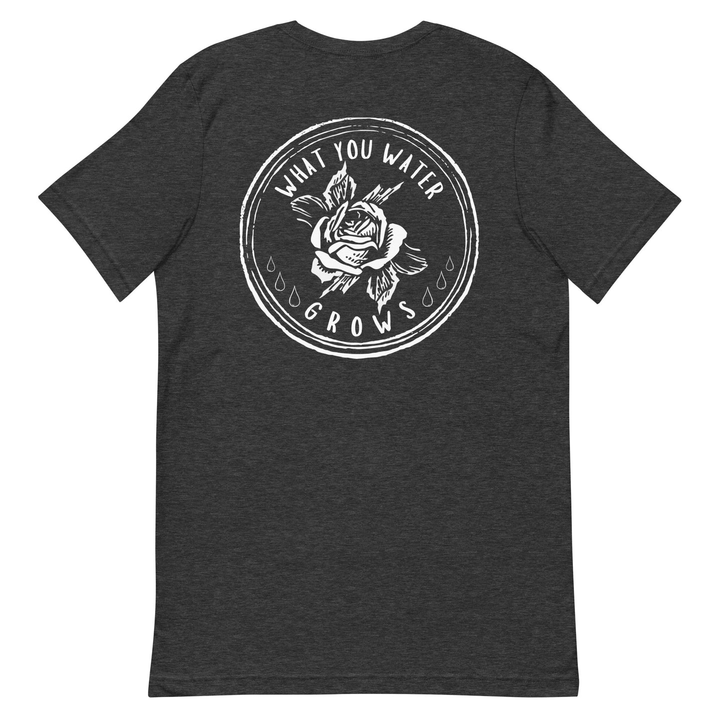 What You Water GROWS Unisex t-shirt