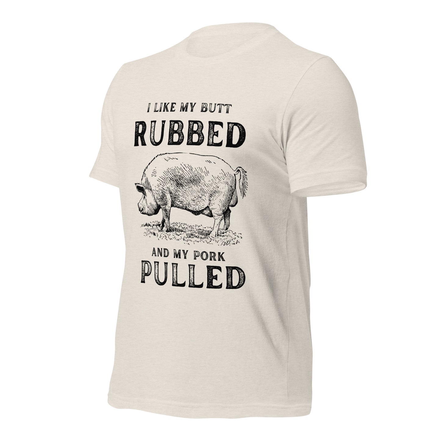 I like my butt RUBBED and my pork PULLED Unisex t-shirt