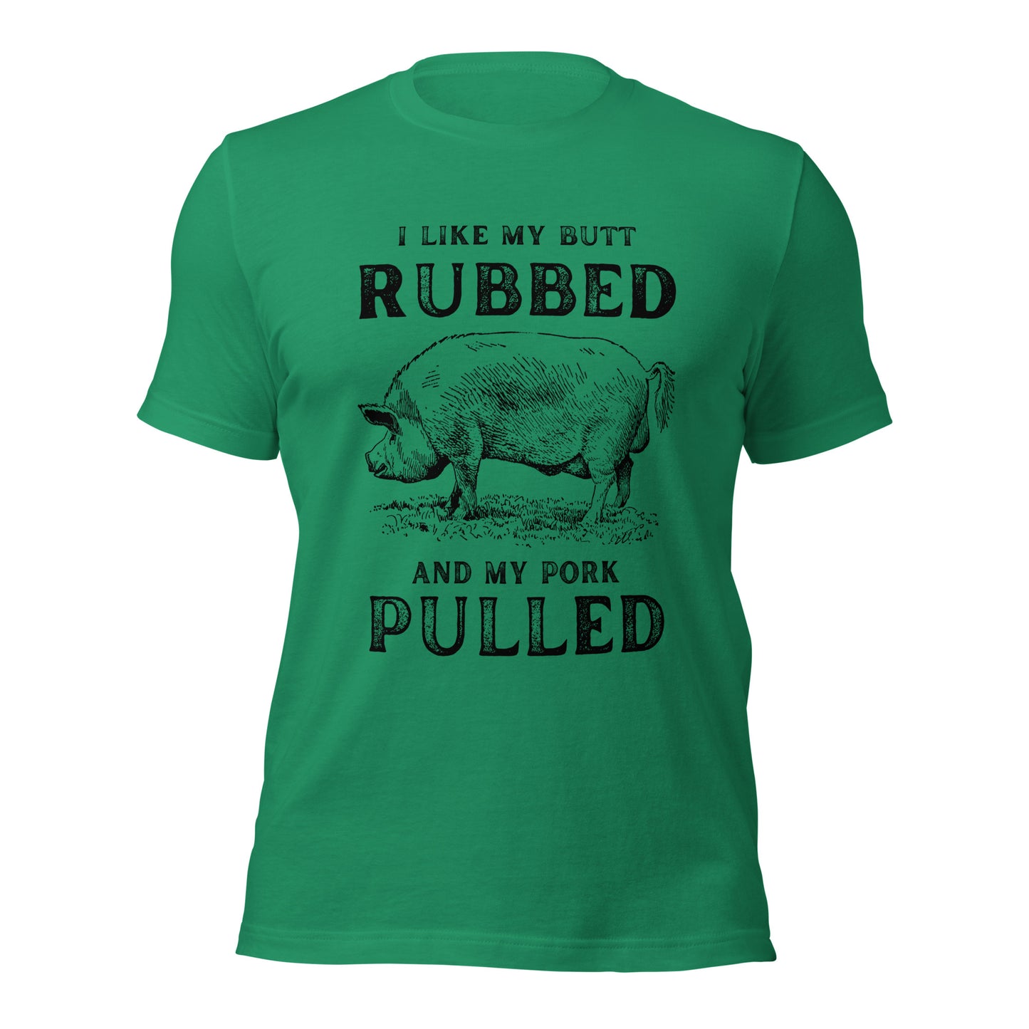 I like my butt RUBBED and my pork PULLED Unisex t-shirt