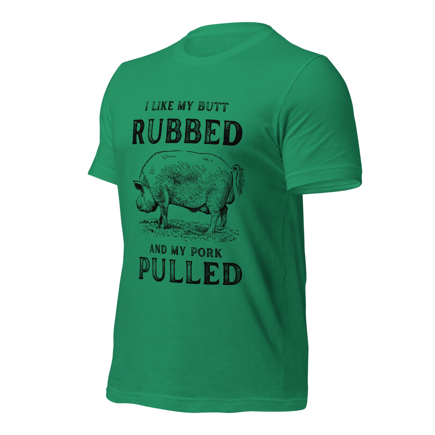 I like my butt RUBBED and my pork PULLED Unisex t-shirt