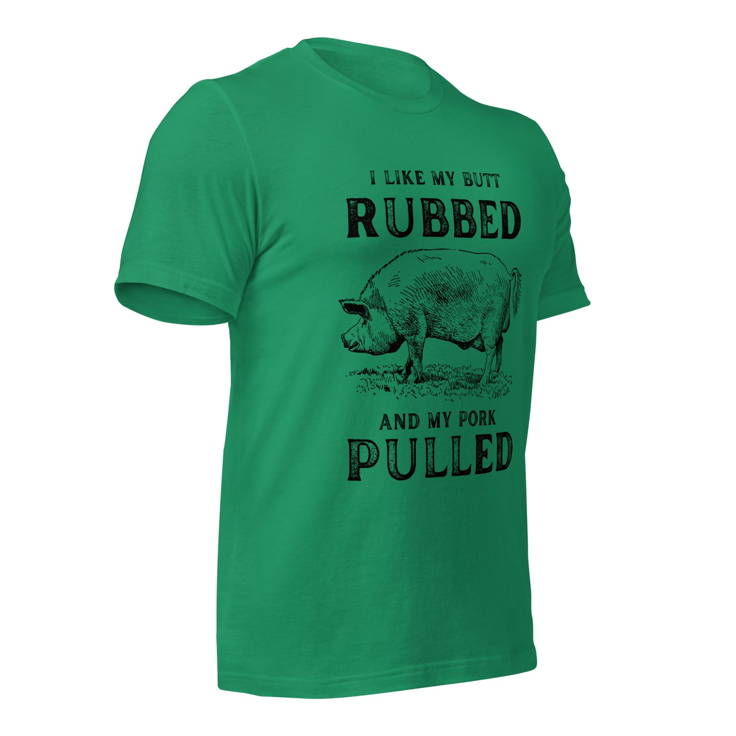 I like my butt RUBBED and my pork PULLED Unisex t-shirt
