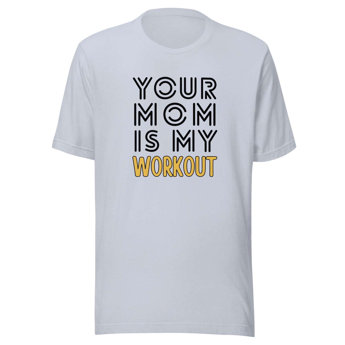 Your mom is my WORKOUT Unisex t-shirt