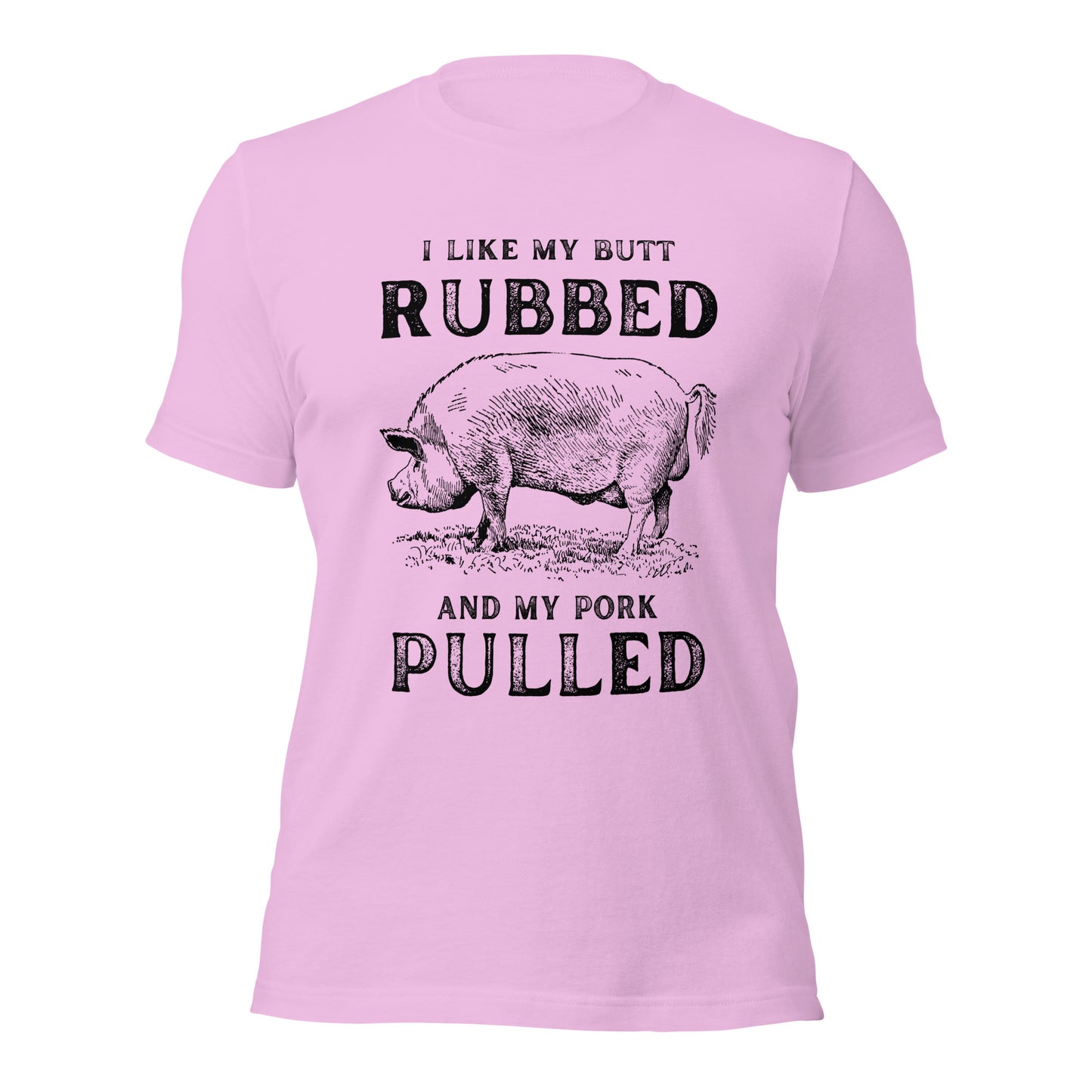 I like my butt RUBBED and my pork PULLED Unisex t-shirt