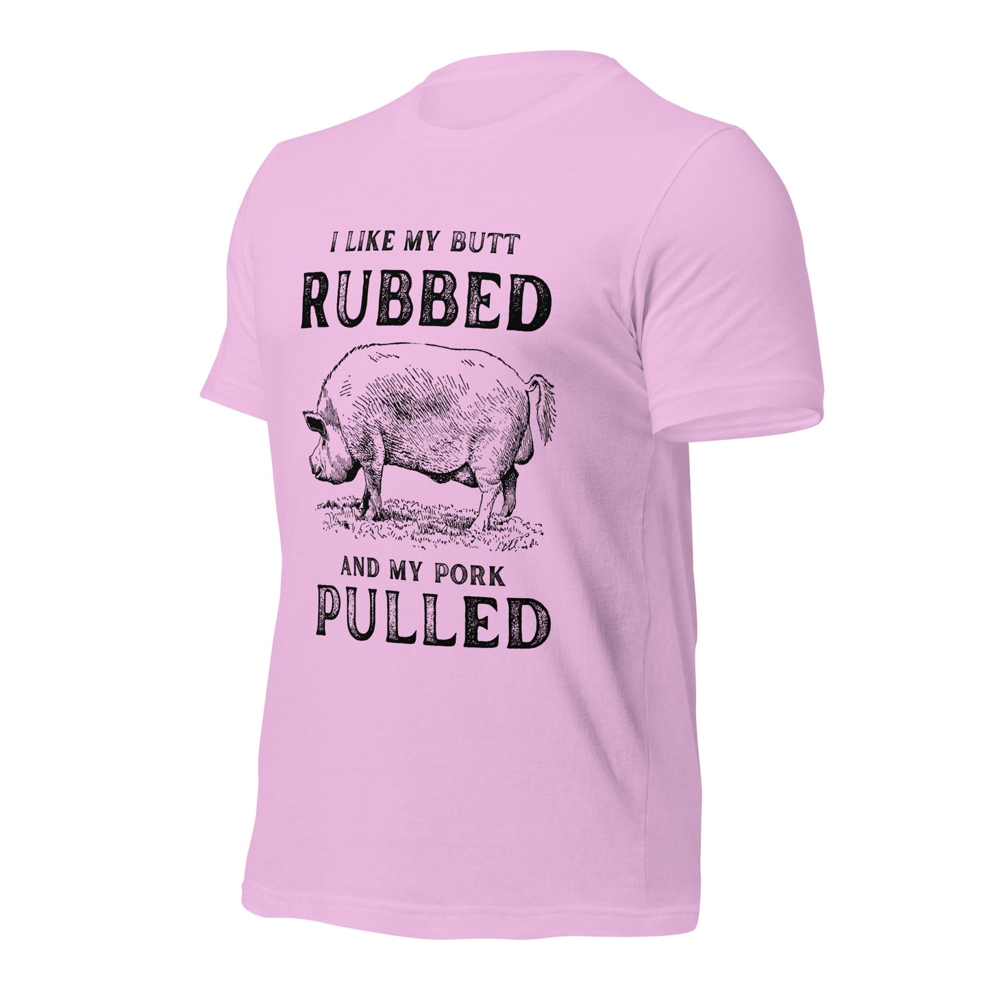 I like my butt RUBBED and my pork PULLED Unisex t-shirt