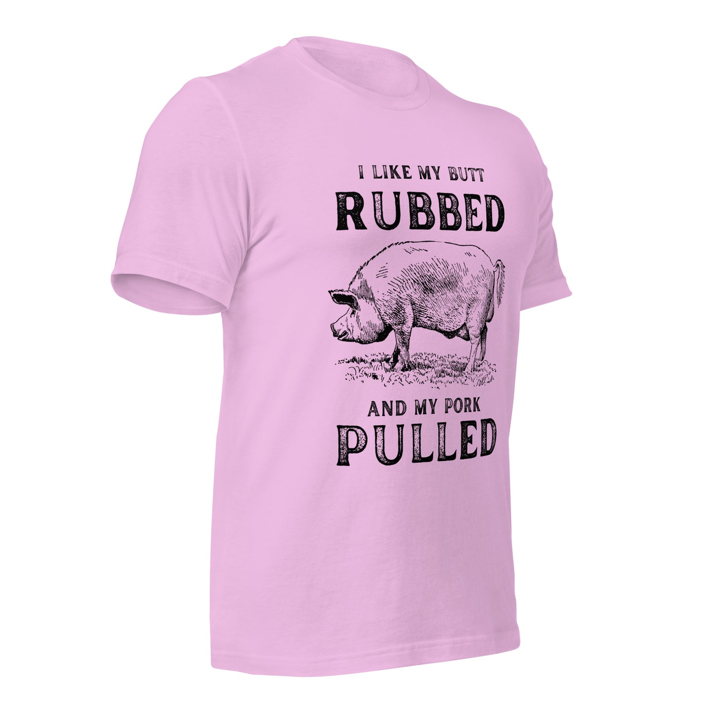 I like my butt RUBBED and my pork PULLED Unisex t-shirt