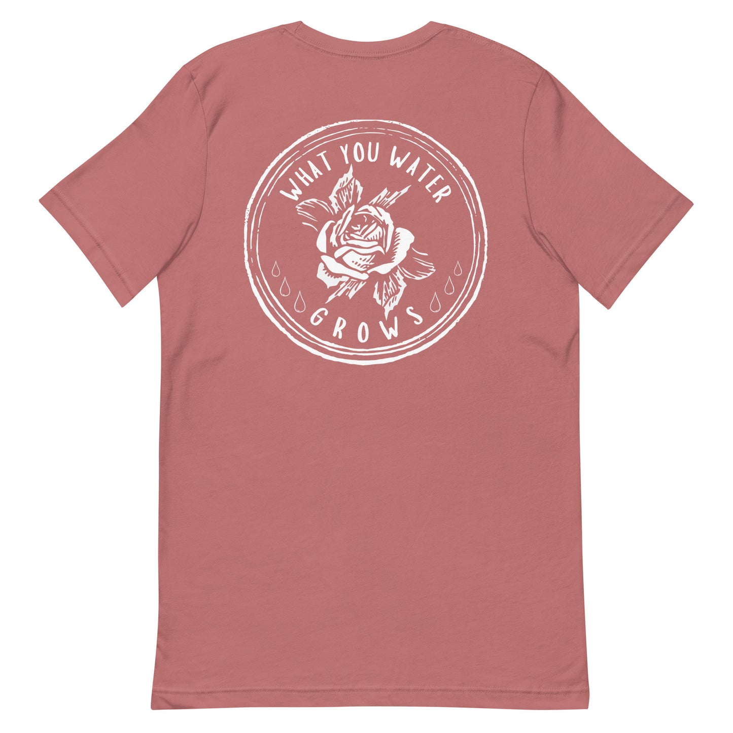 What You Water GROWS Unisex t-shirt