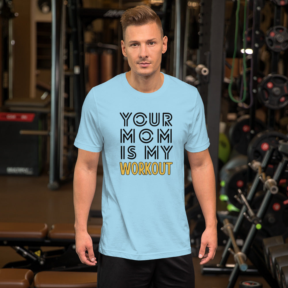 Your mom is my WORKOUT Unisex t-shirt