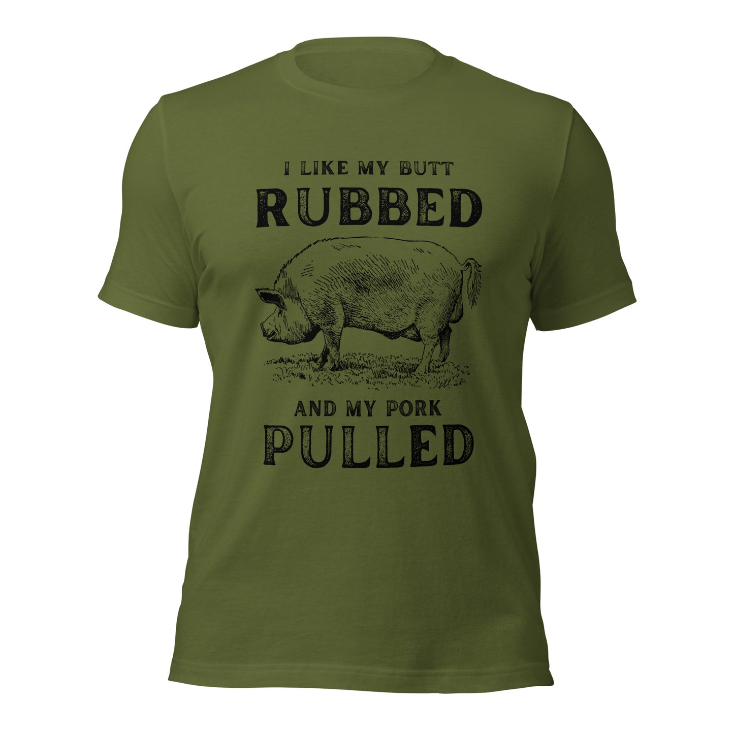 I like my butt RUBBED and my pork PULLED Unisex t-shirt
