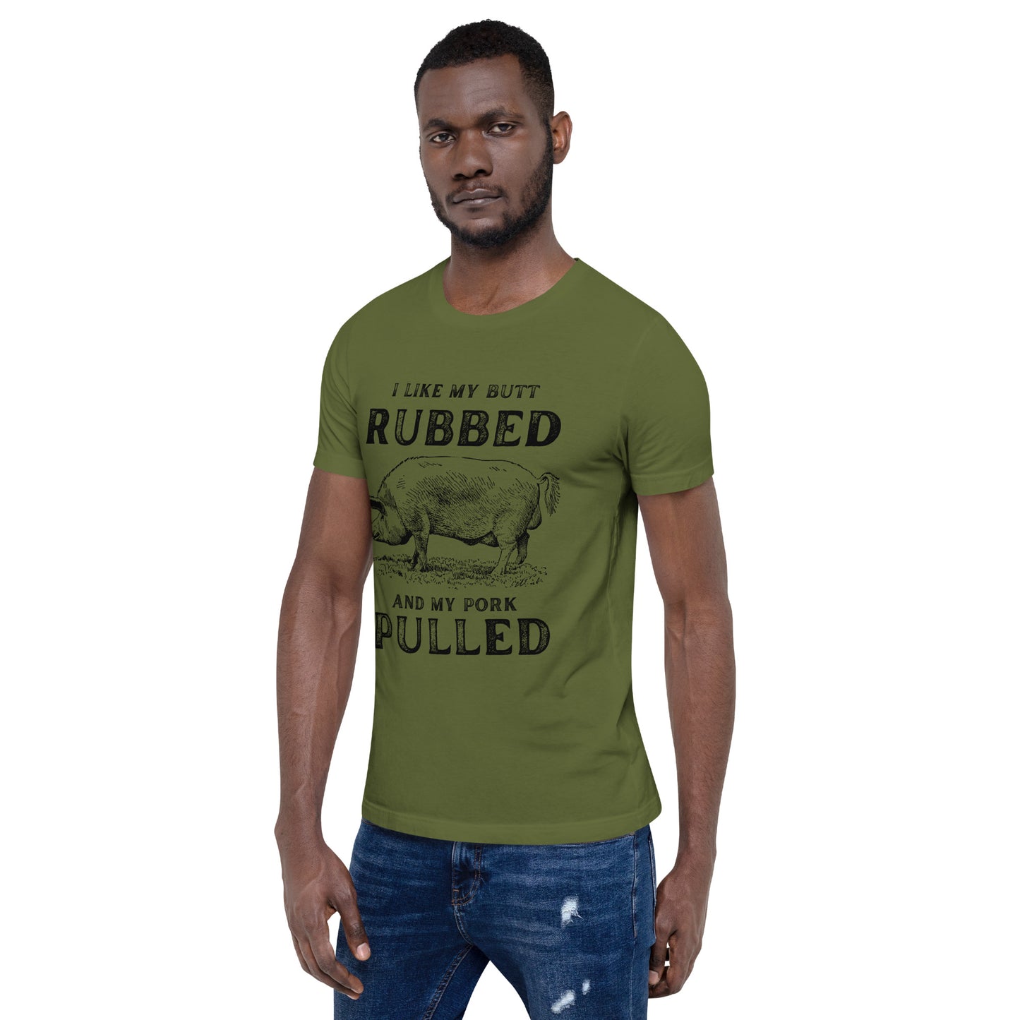 I like my butt RUBBED and my pork PULLED Unisex t-shirt