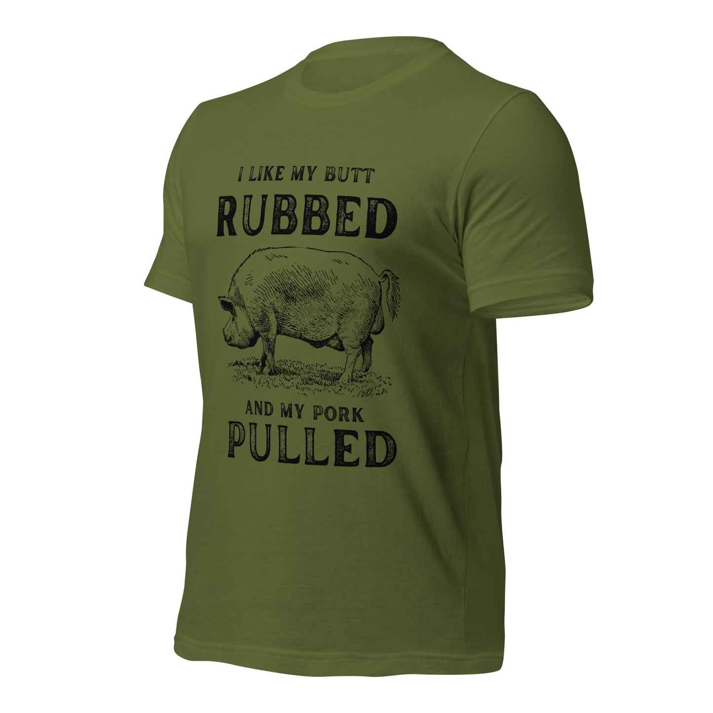 I like my butt RUBBED and my pork PULLED Unisex t-shirt
