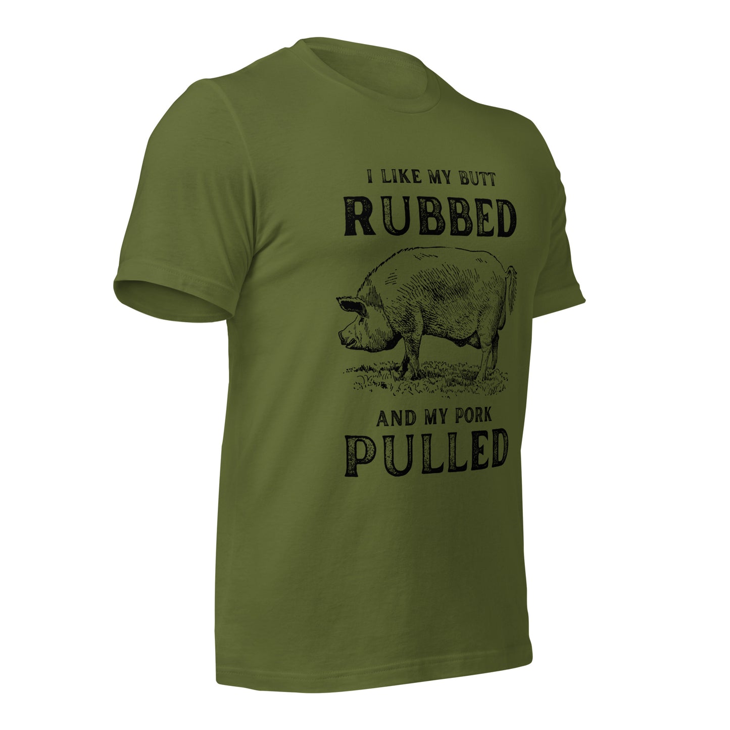 I like my butt RUBBED and my pork PULLED Unisex t-shirt