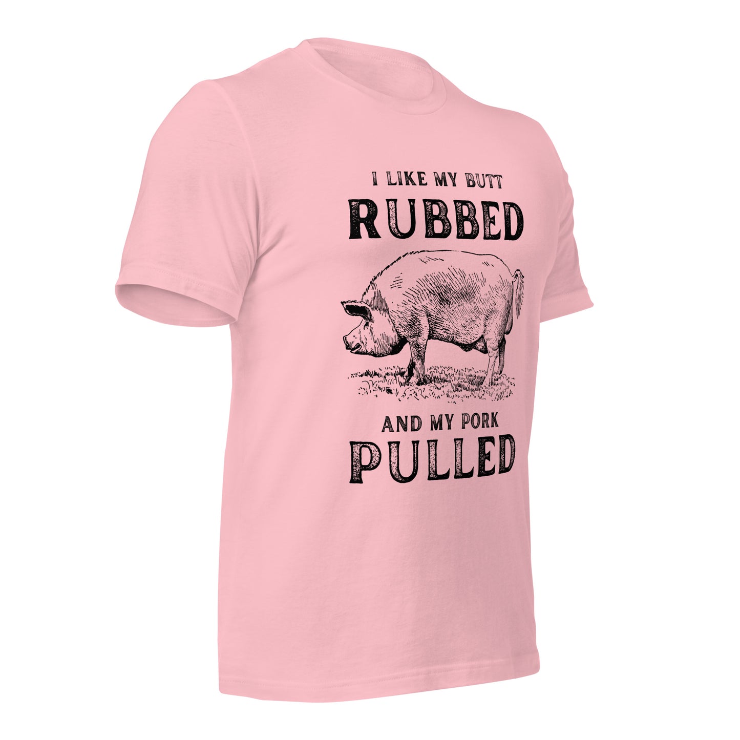 I like my butt RUBBED and my pork PULLED Unisex t-shirt