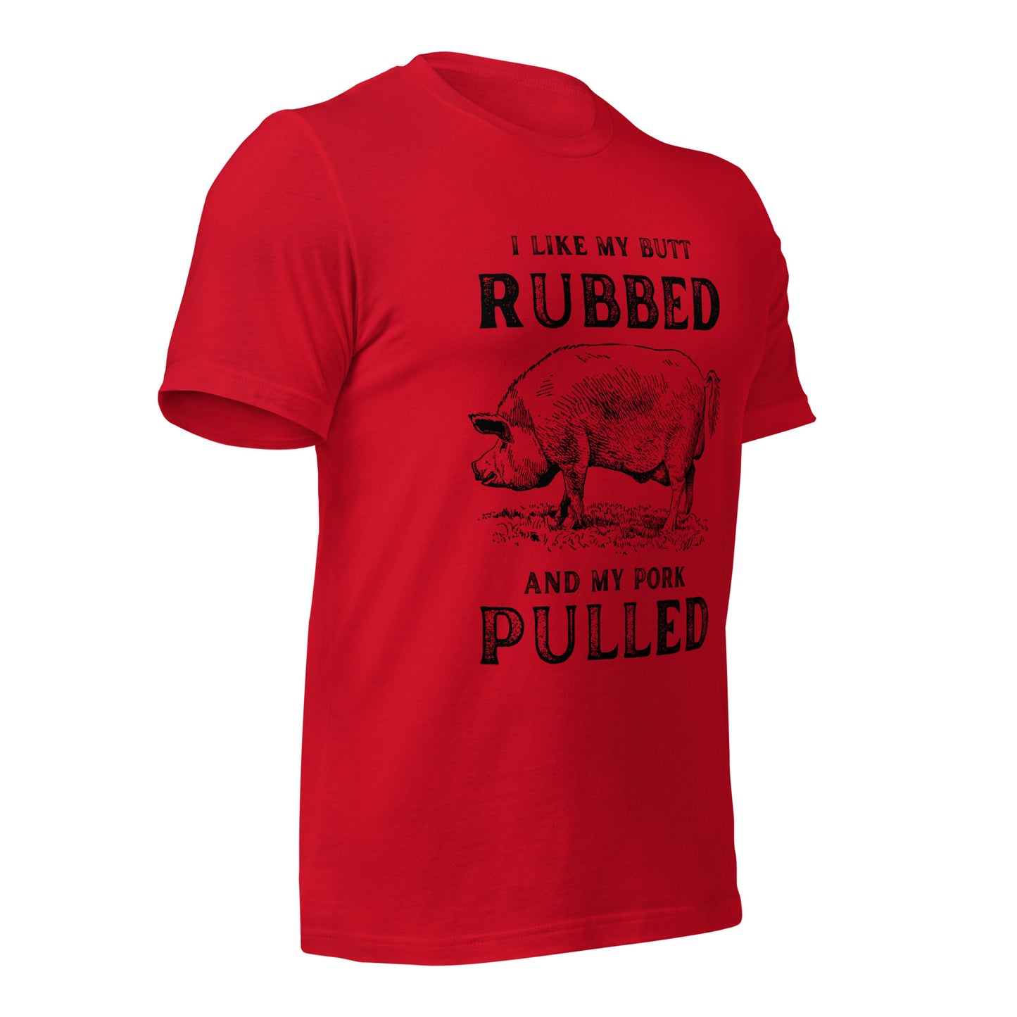 I like my butt RUBBED and my pork PULLED Unisex t-shirt