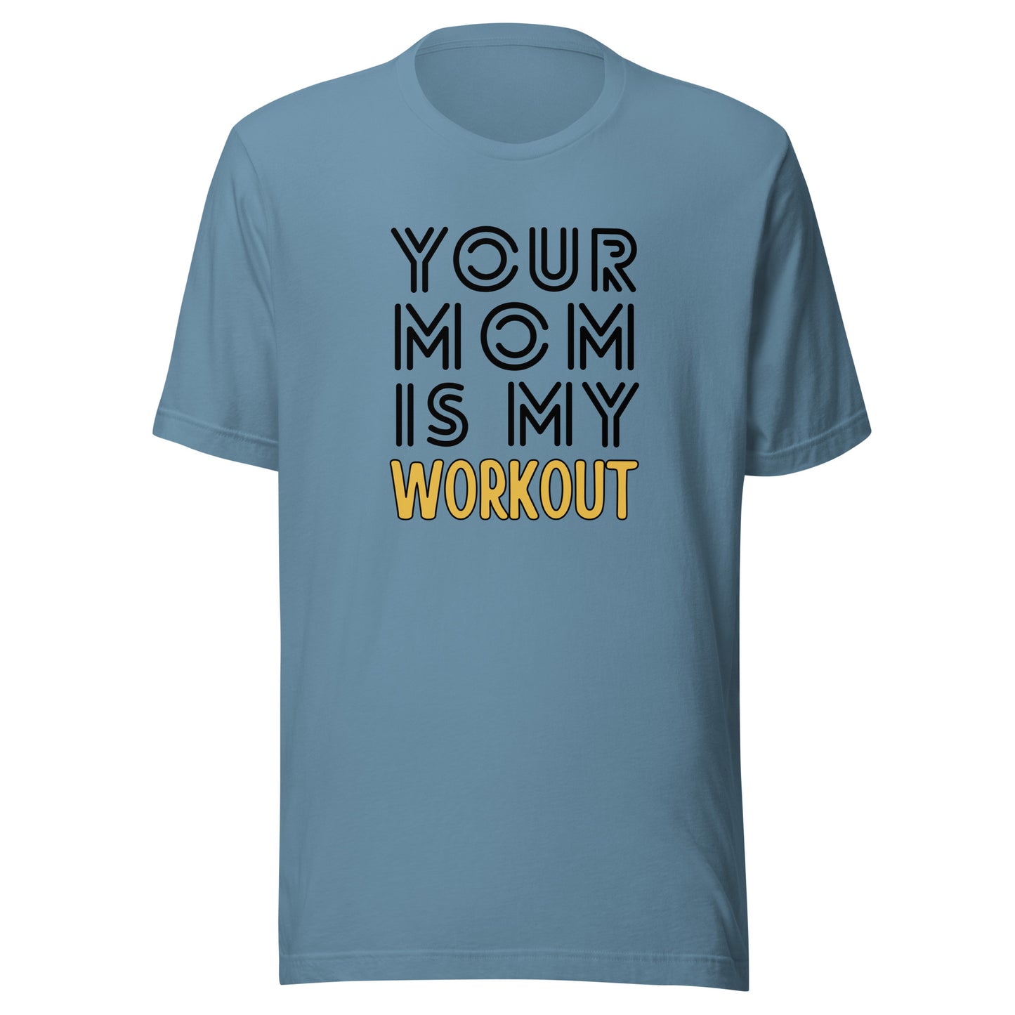 Your mom is my WORKOUT Unisex t-shirt