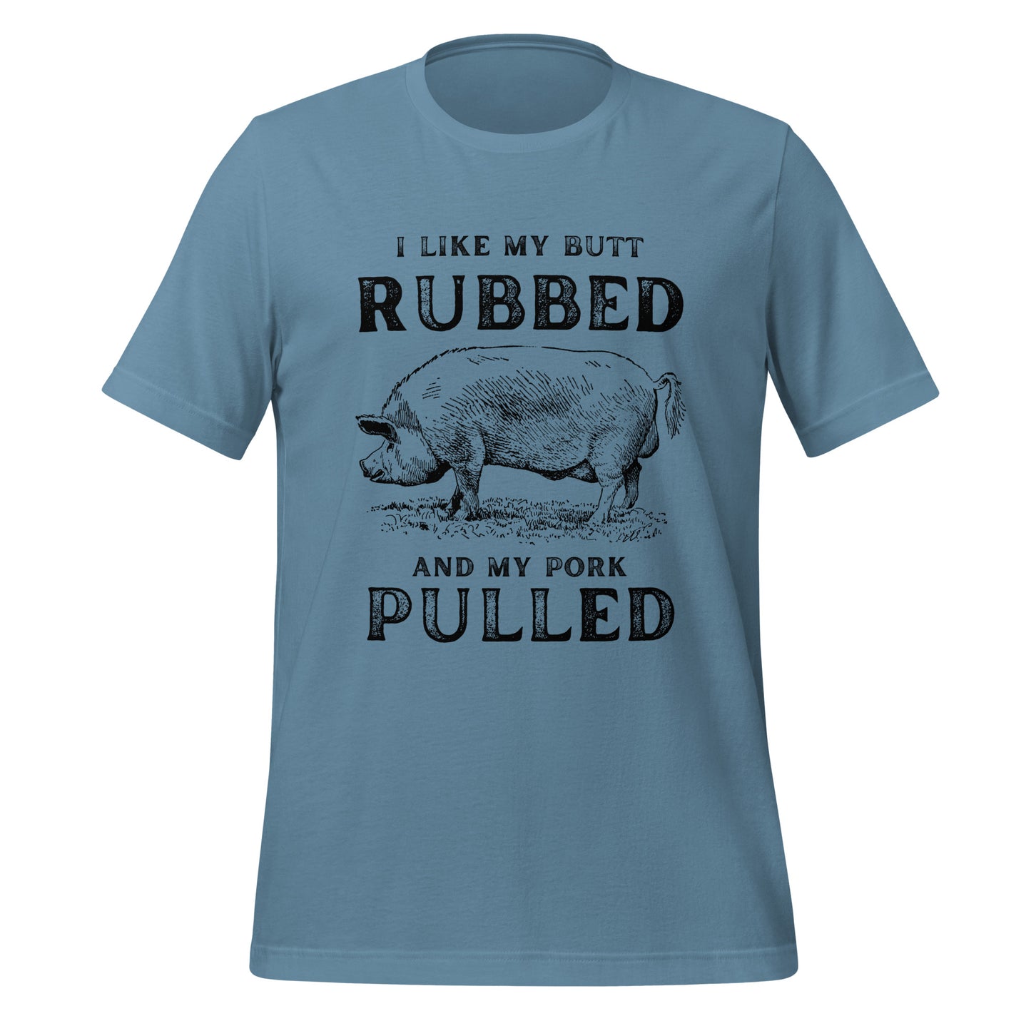 I like my butt RUBBED and my pork PULLED Unisex t-shirt