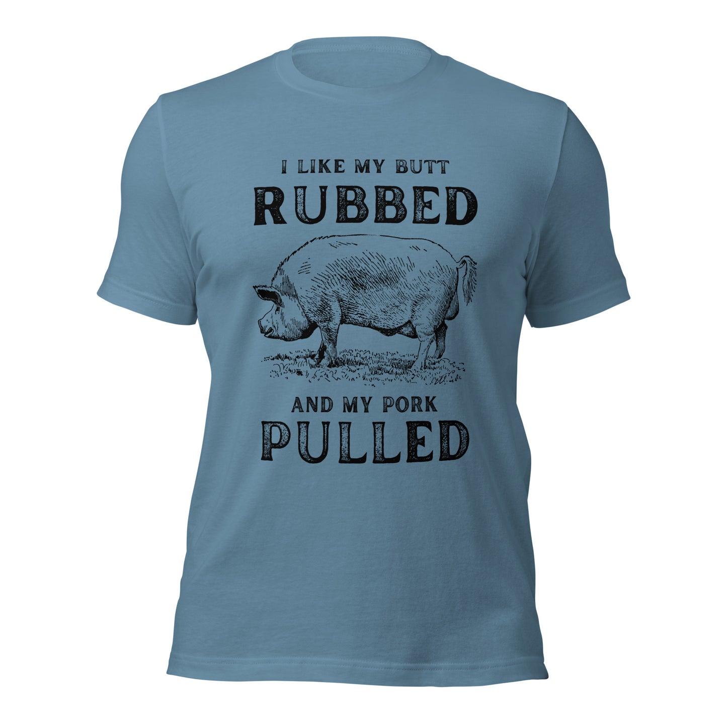 I like my butt RUBBED and my pork PULLED Unisex t-shirt