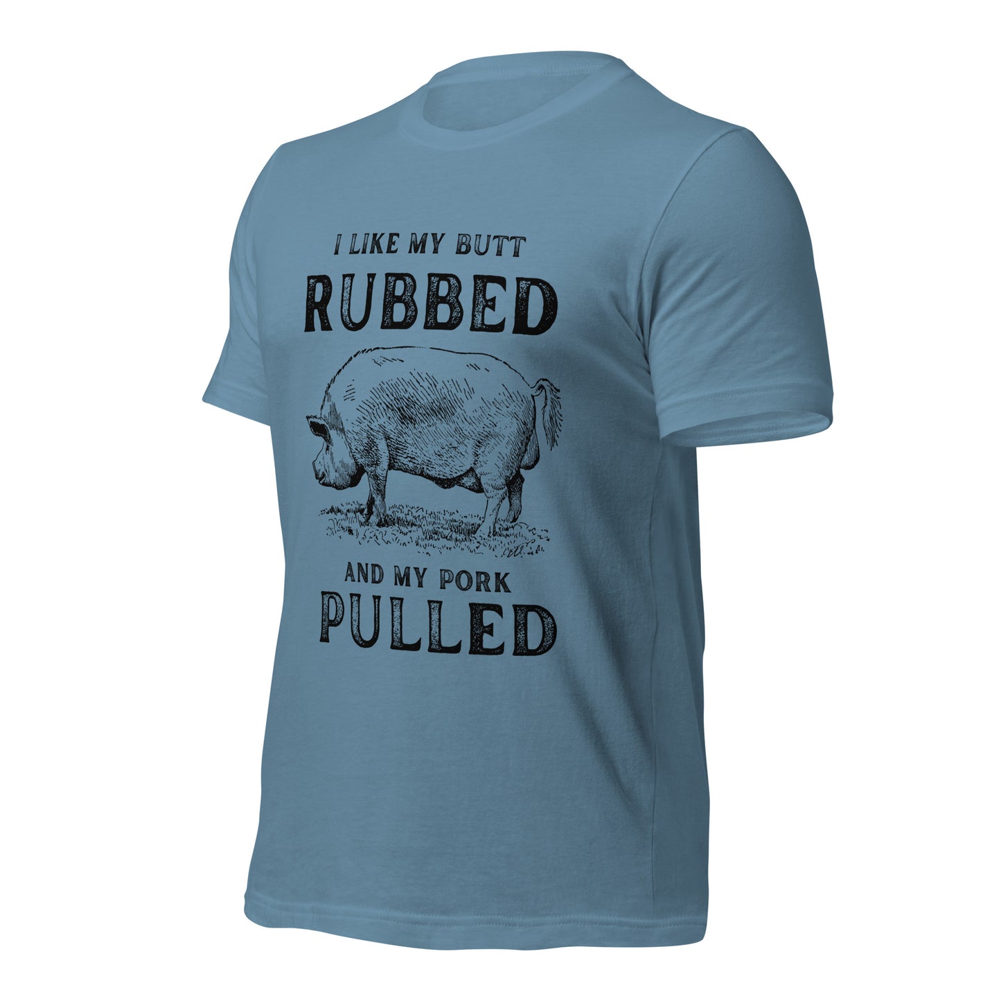 I like my butt RUBBED and my pork PULLED Unisex t-shirt