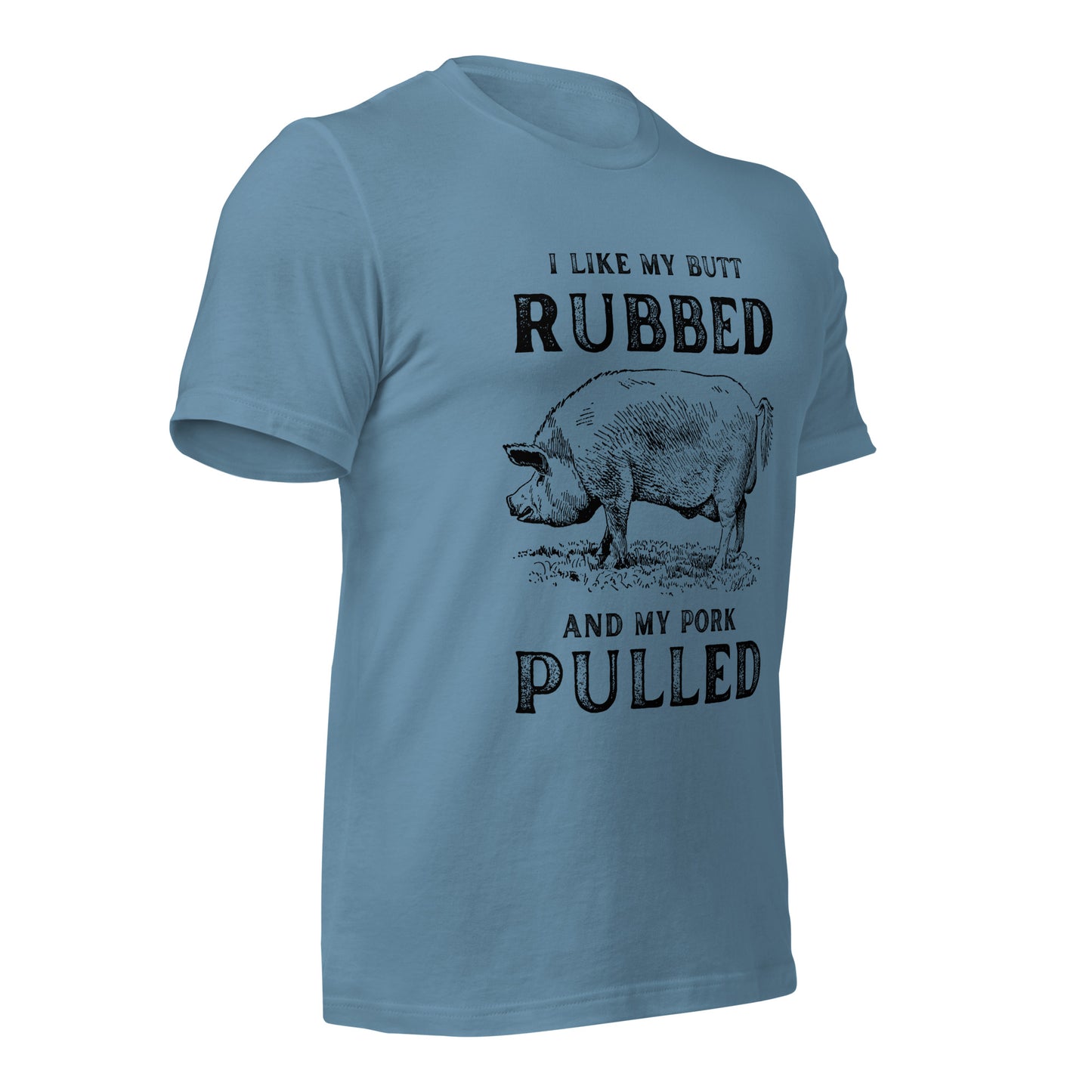 I like my butt RUBBED and my pork PULLED Unisex t-shirt