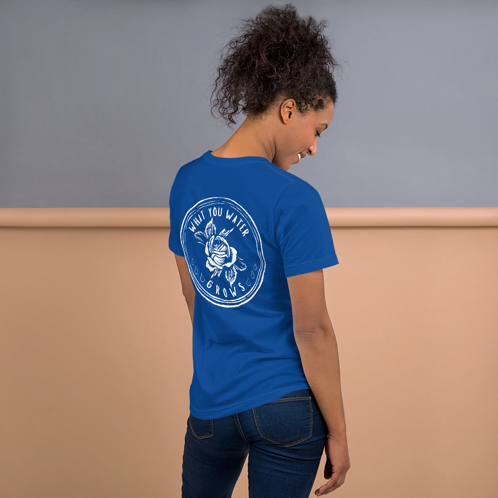 What You Water GROWS Unisex t-shirt