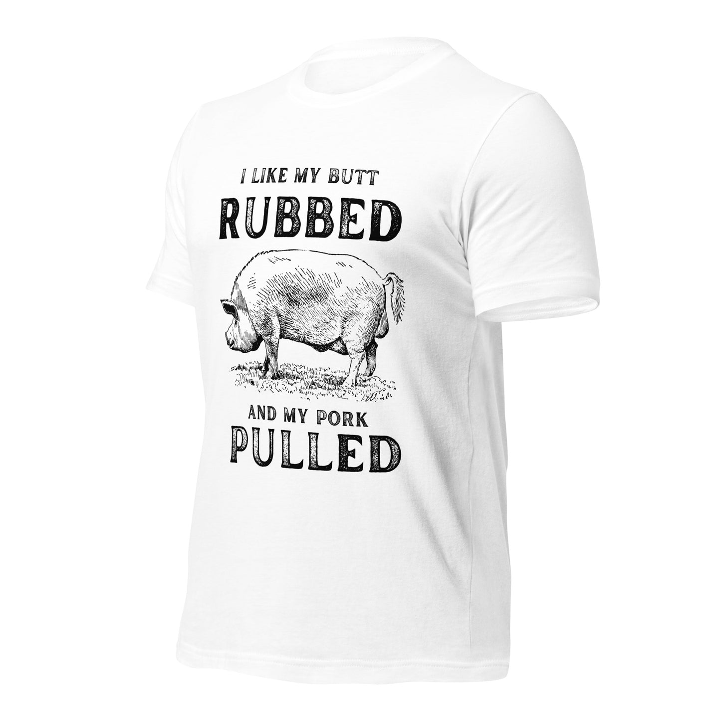 I like my butt RUBBED and my pork PULLED Unisex t-shirt