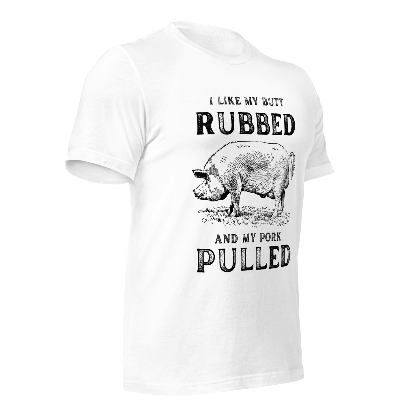 I like my butt RUBBED and my pork PULLED Unisex t-shirt