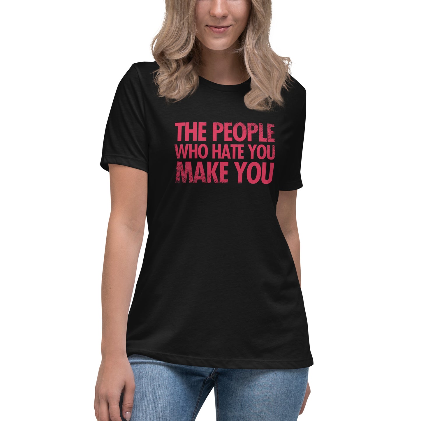 The People Who Hate You Make You Women's Relaxed T-Shirt