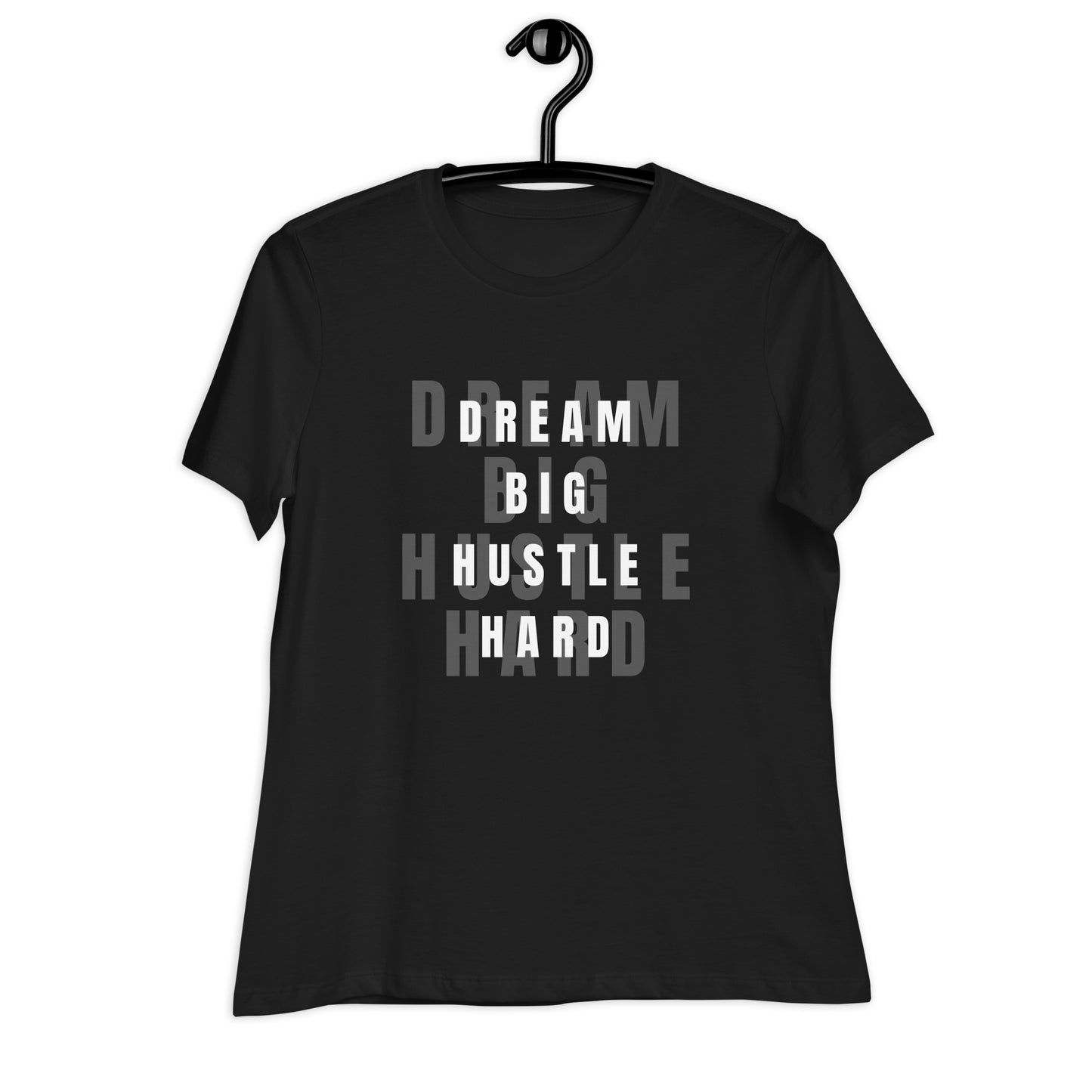 Dream BIG Hustle HARD Women's Relaxed T-Shirt