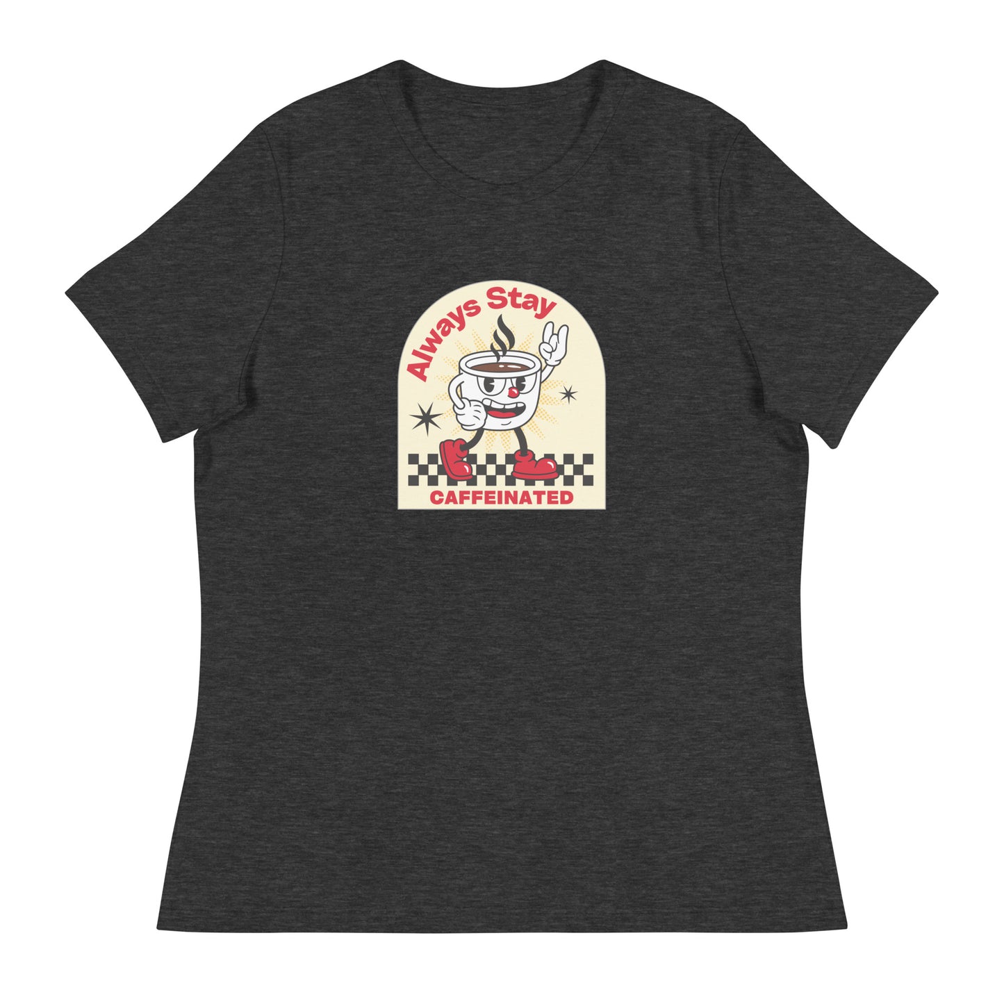 Always Stay Caffeinated coffee lover Women's Relaxed T-Shirt