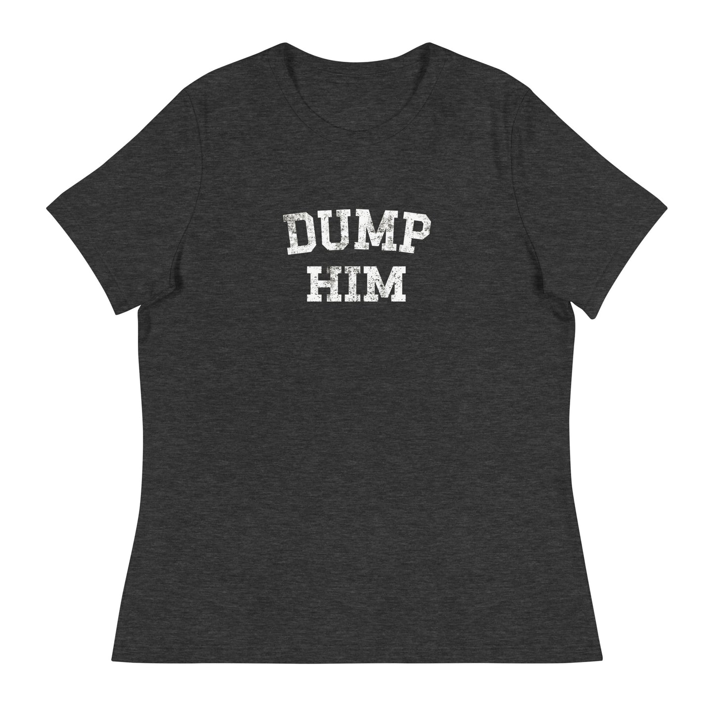 DUMP HIM Women's Relaxed T-Shirt