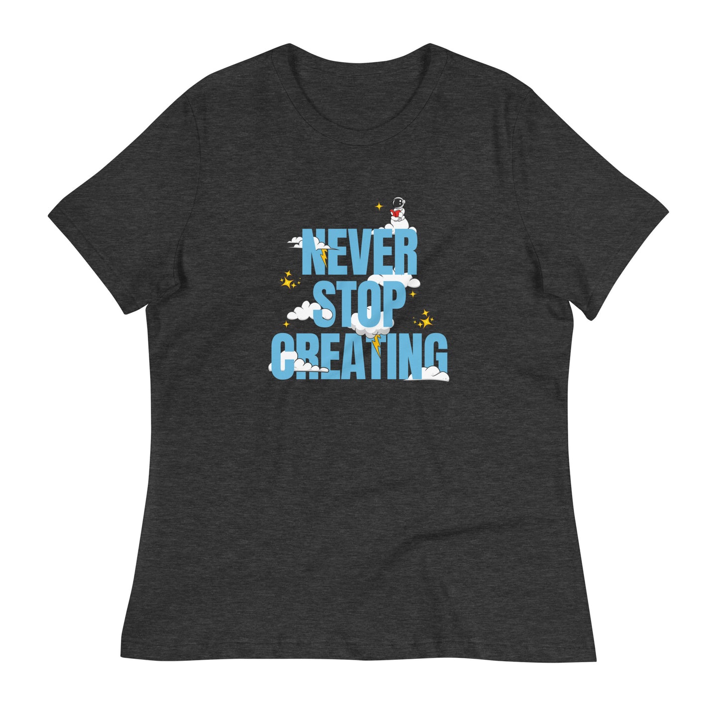NEVER Stop Creating Women's Relaxed T-Shirt