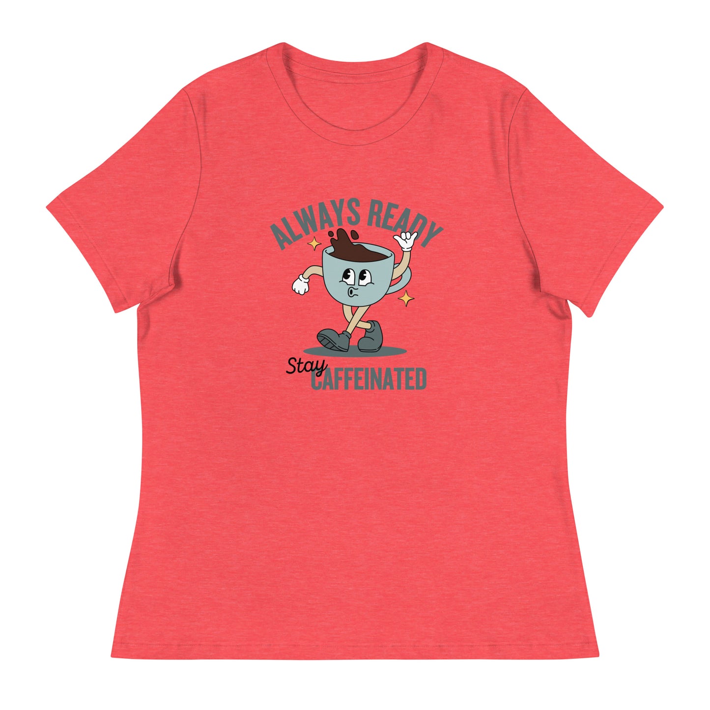 Always Ready Stay Caffeinated Women's Relaxed T-Shirt