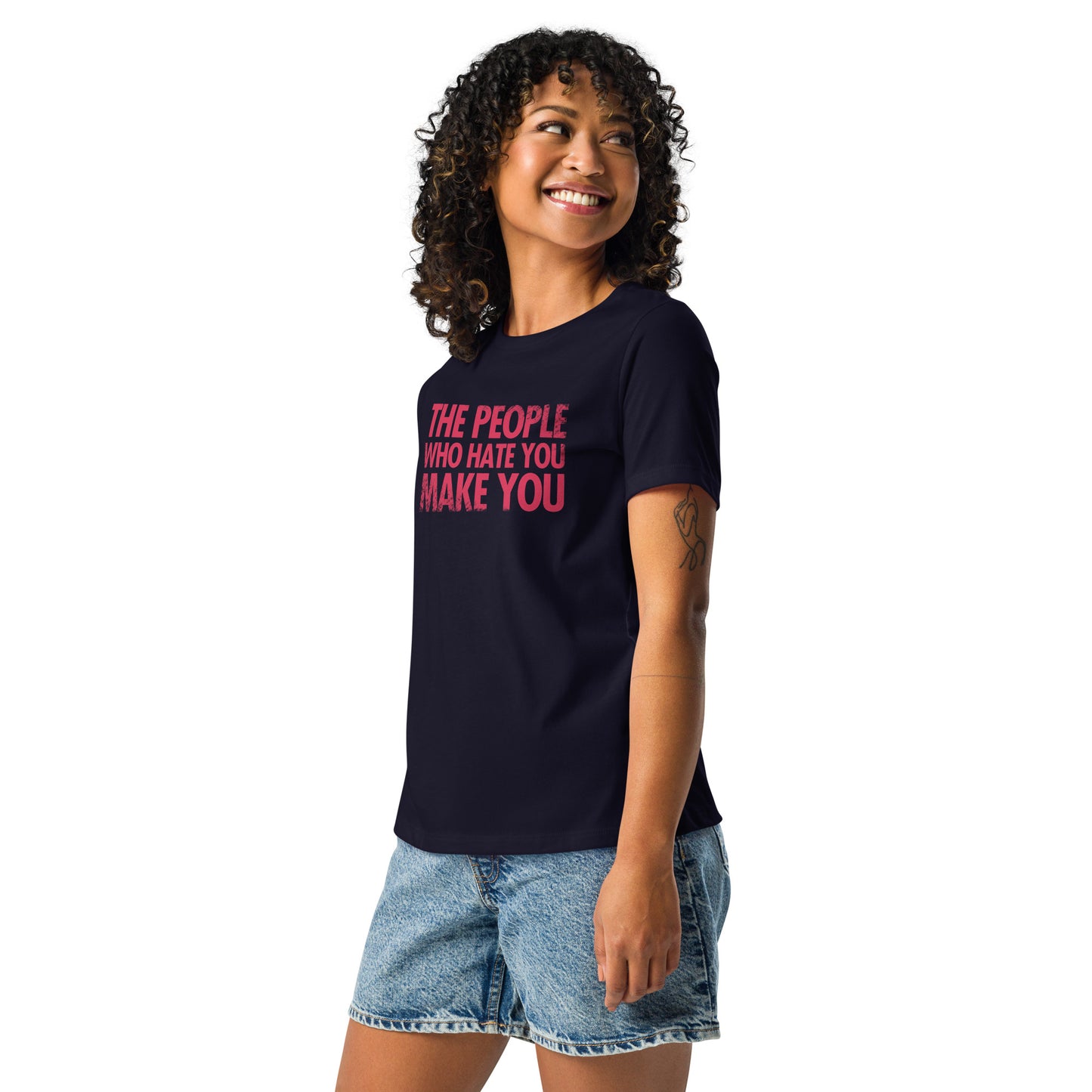 The People Who Hate You Make You Women's Relaxed T-Shirt