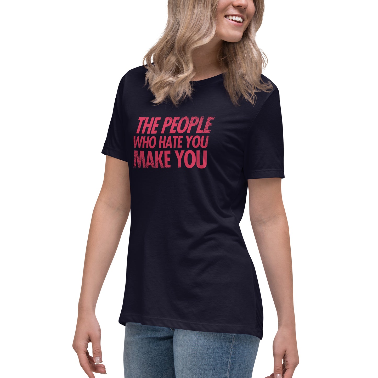 The People Who Hate You Make You Women's Relaxed T-Shirt