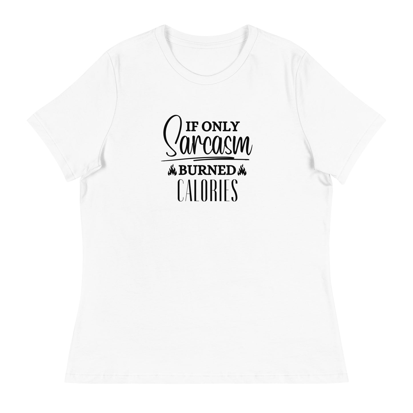 If ONLY sarcasm burned calories Women's Relaxed T-Shirt