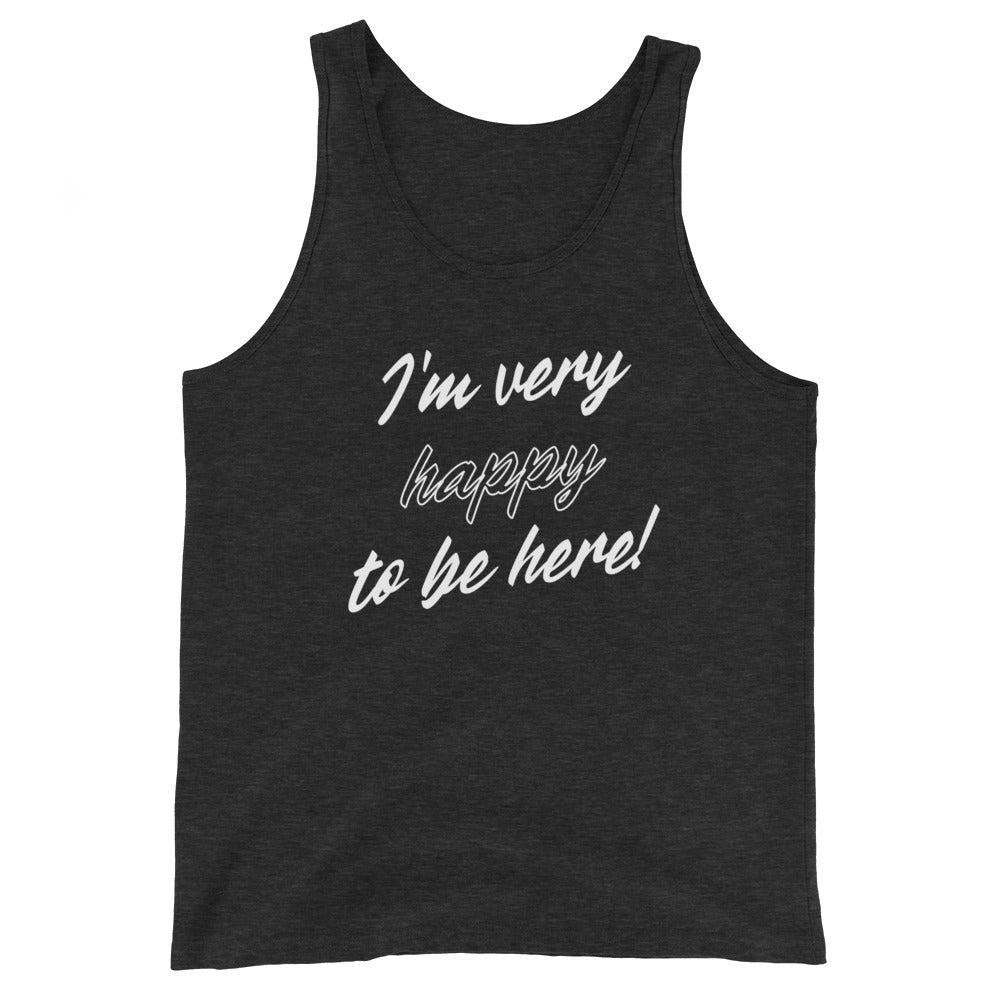 I'm very happy to be here! Be Happy Unisex Tank Top