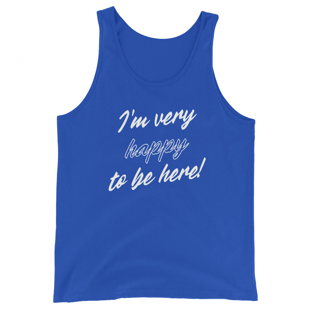 I'm very happy to be here! Be Happy Unisex Tank Top