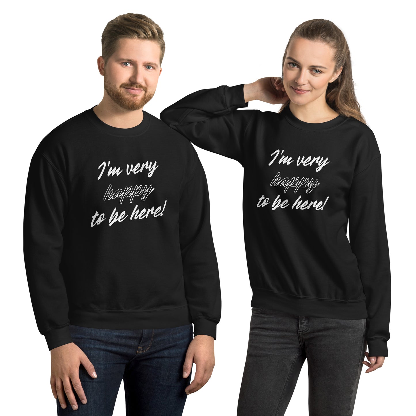 I'm very happy to be here! Be Happy Unisex Sweatshirt