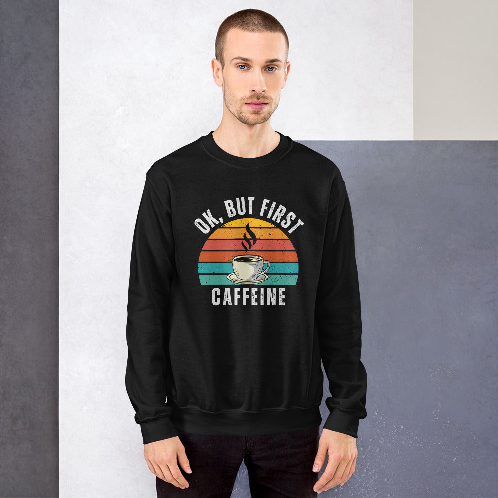 Ok but first CAFFEINE coffee Unisex Sweatshirt