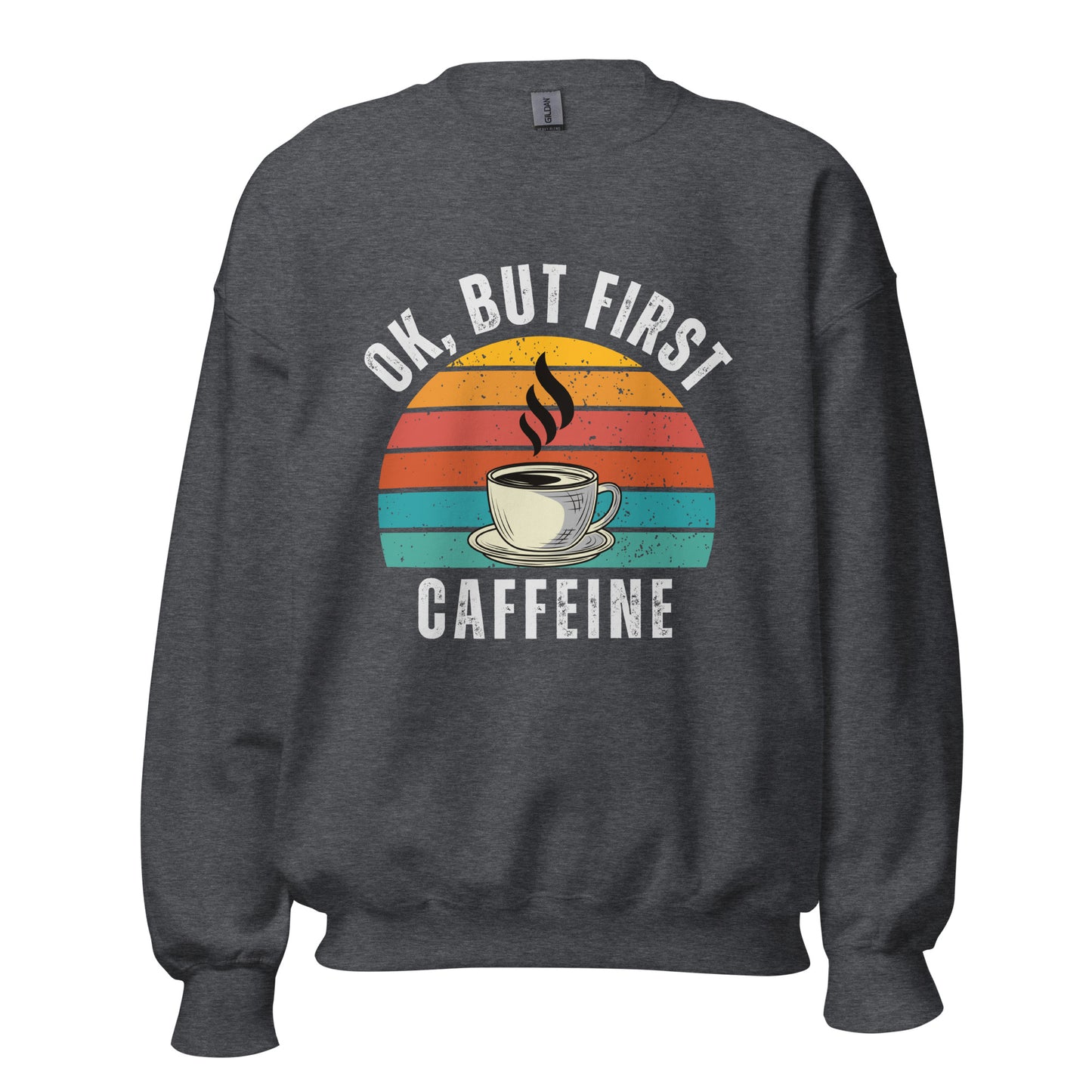 Ok but first CAFFEINE coffee Unisex Sweatshirt