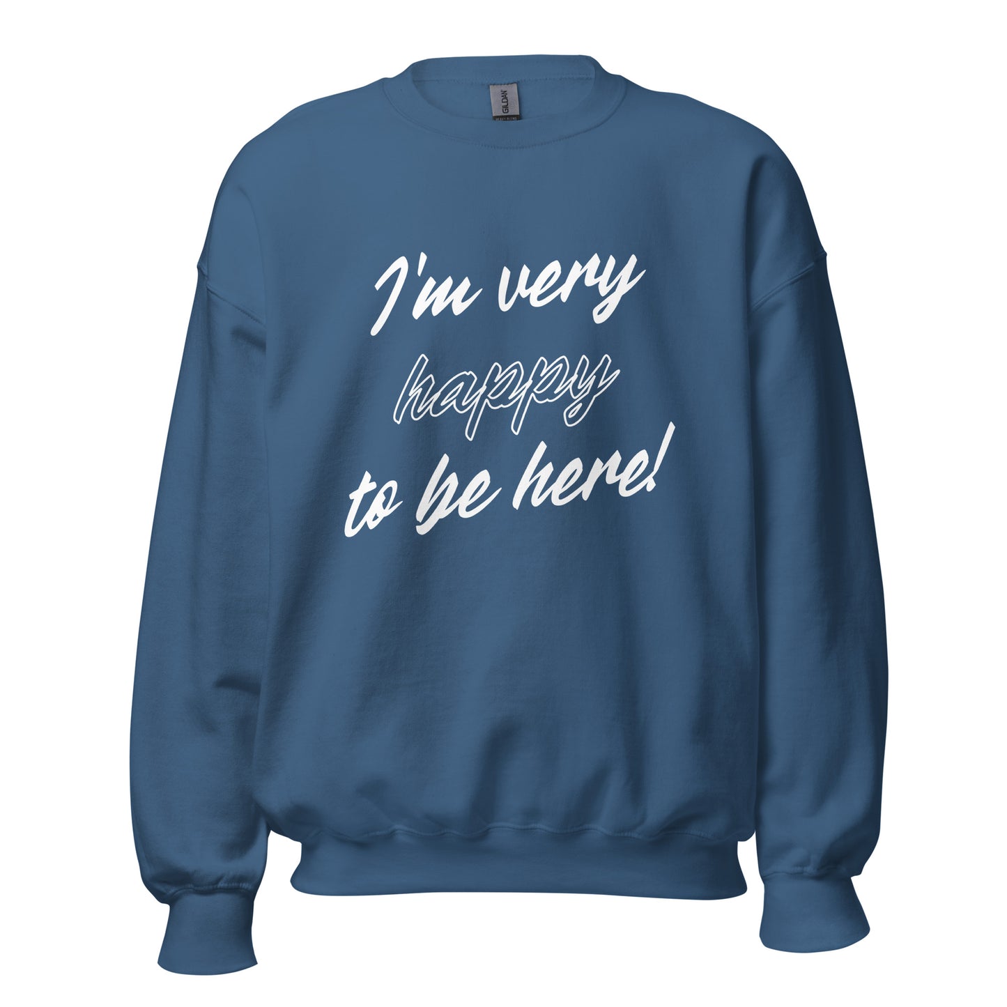 I'm very happy to be here! Be Happy Unisex Sweatshirt