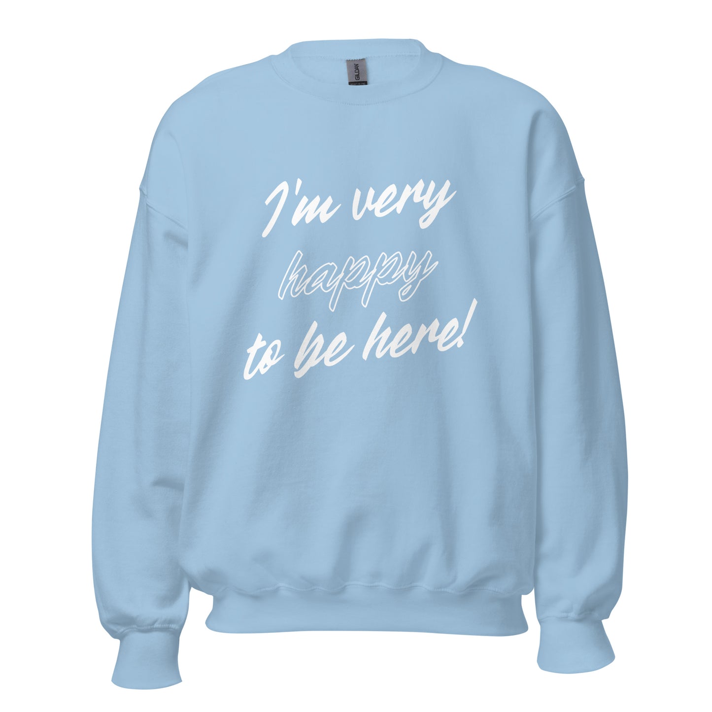 I'm very happy to be here! Be Happy Unisex Sweatshirt