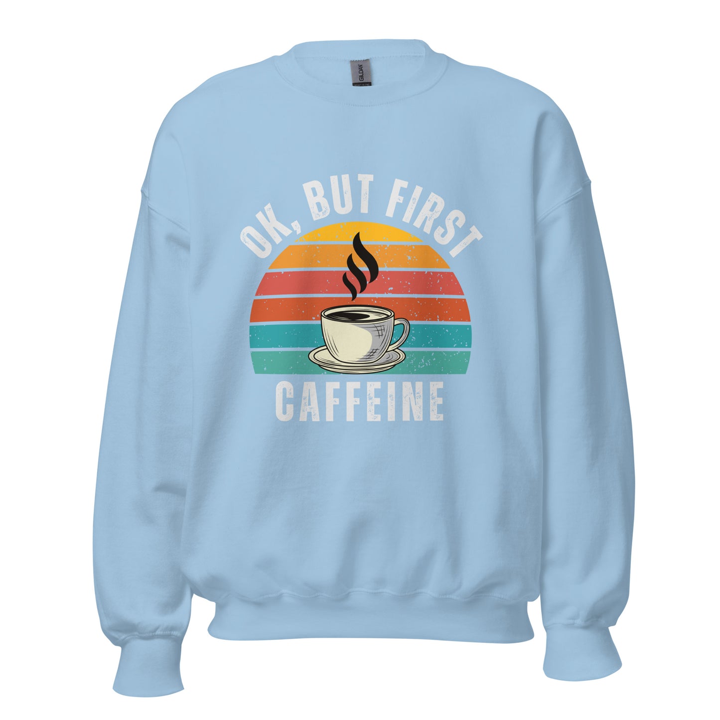 Ok but first CAFFEINE coffee Unisex Sweatshirt