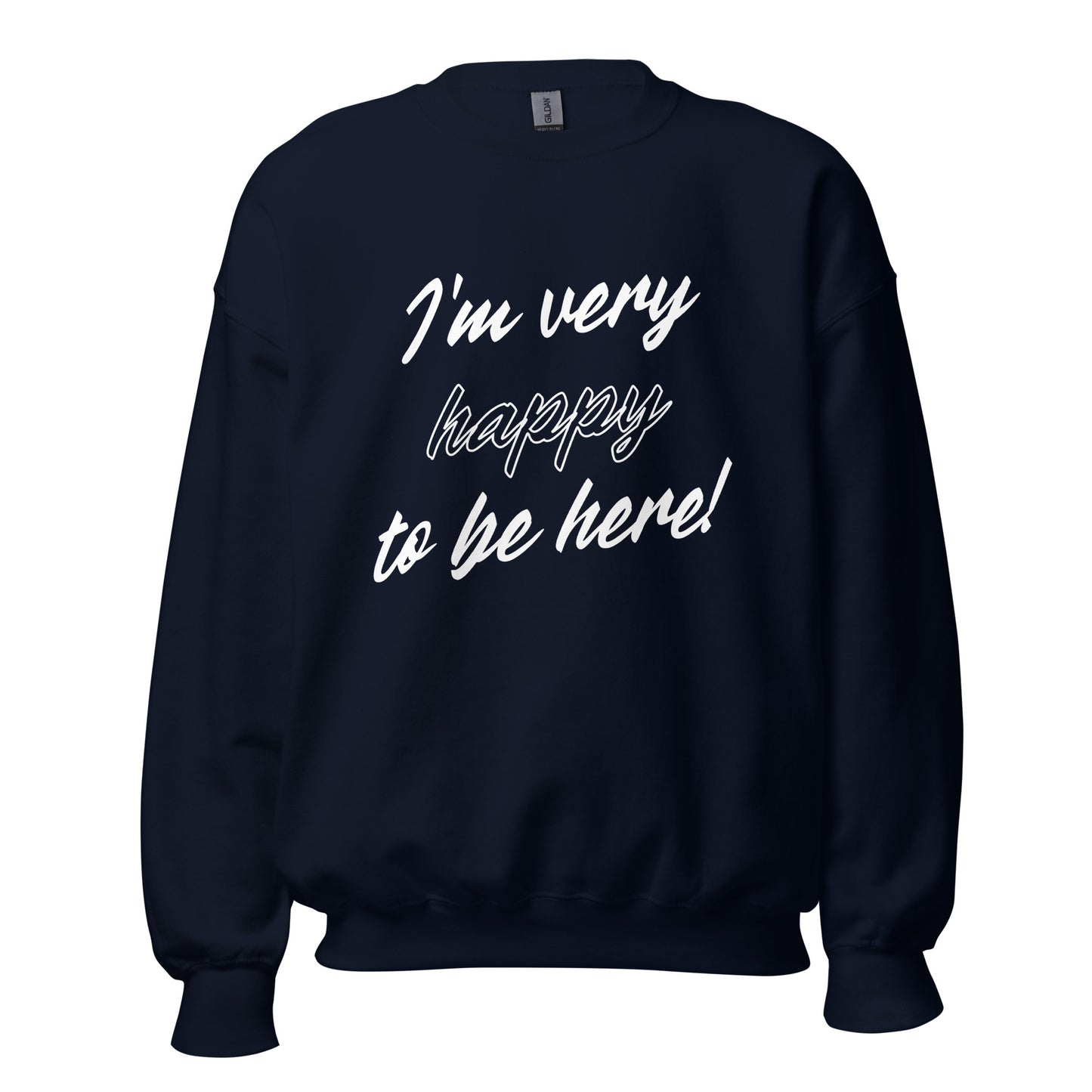 I'm very happy to be here! Be Happy Unisex Sweatshirt