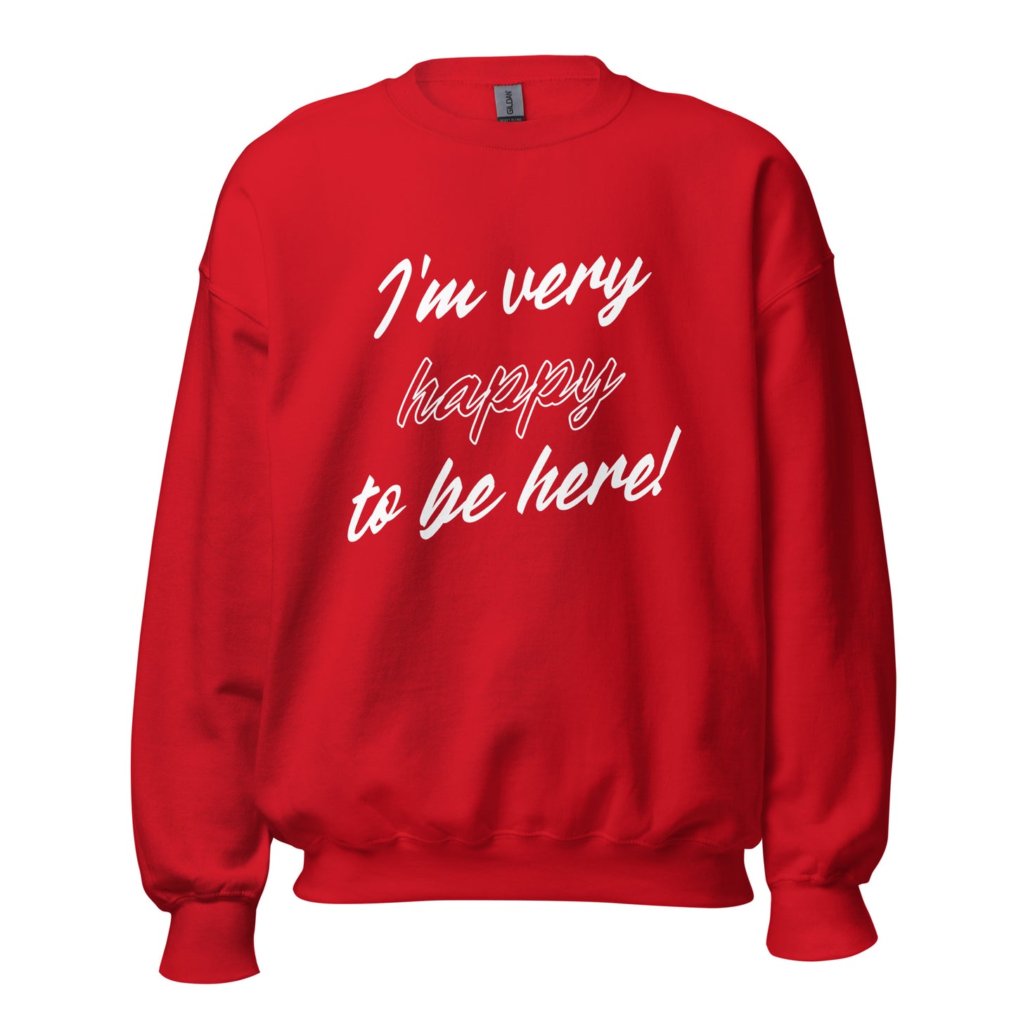 I'm very happy to be here! Be Happy Unisex Sweatshirt